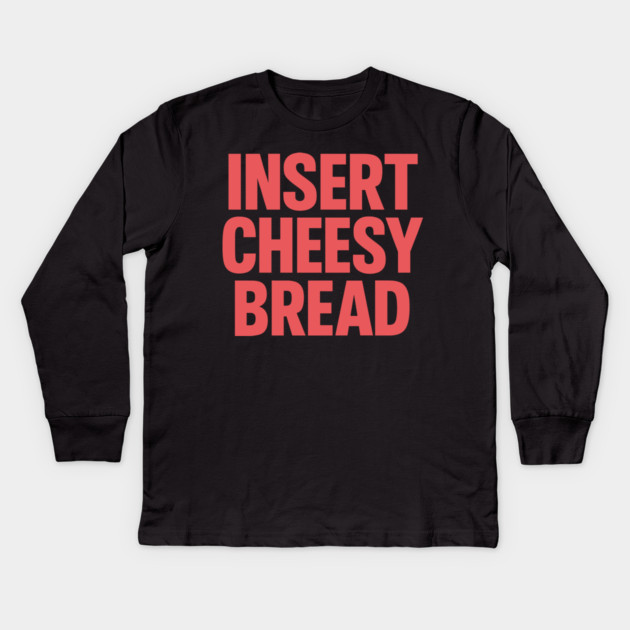 INSERT CHEESY BREAD Kids Long Sleeve T-Shirt by CreativeSage