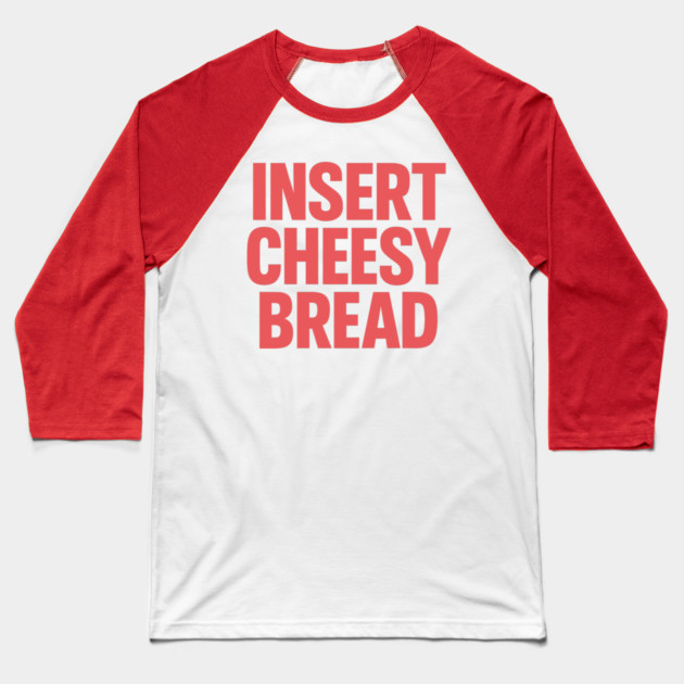 INSERT CHEESY BREAD Baseball T-Shirt by CreativeSage