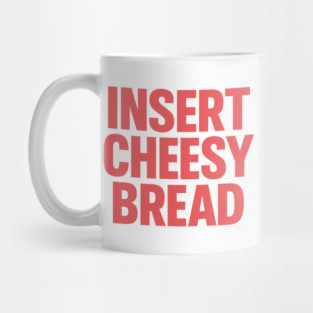 INSERT CHEESY BREAD Mug