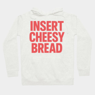 INSERT CHEESY BREAD Hoodie