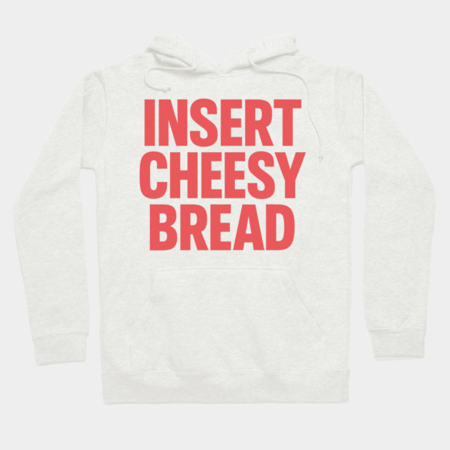 INSERT CHEESY BREAD Hoodie by CreativeSage