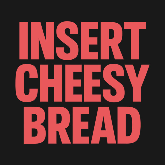 INSERT CHEESY BREAD by CreativeSage