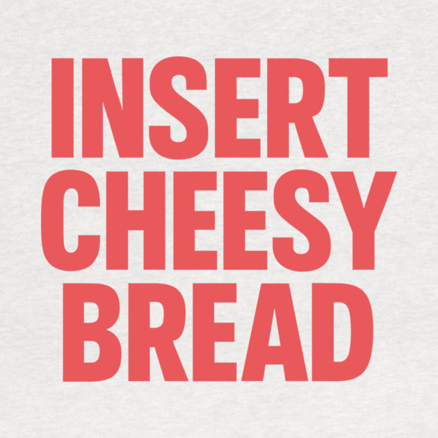 INSERT CHEESY BREAD by CreativeSage