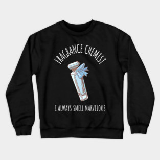 Fragrance Chemist I Always Smell Marvelous Quote Crewneck Sweatshirt