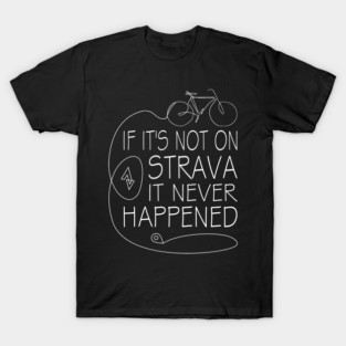 If It's Not On Strava It Never Happened - Funny Cycling & Running Gift for Cyclists, Runners, Athletes and Strava Users - If I Collapse Pause My Strava, Strava Running Gift, Cycling Gifts, Strava Gift T-Shirt