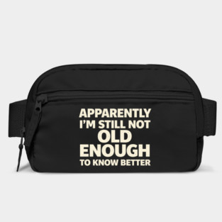 Apparently I'm Still Not Old Enough to Know Better Funny Bag