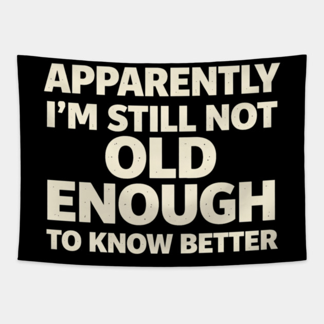 Apparently I'm Still Not Old Enough to Know Better Funny Tapestry by shirtlux