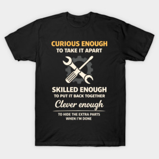 Curious Enough to Take It Apart Hide Extra Parts Funny Quote T-Shirt