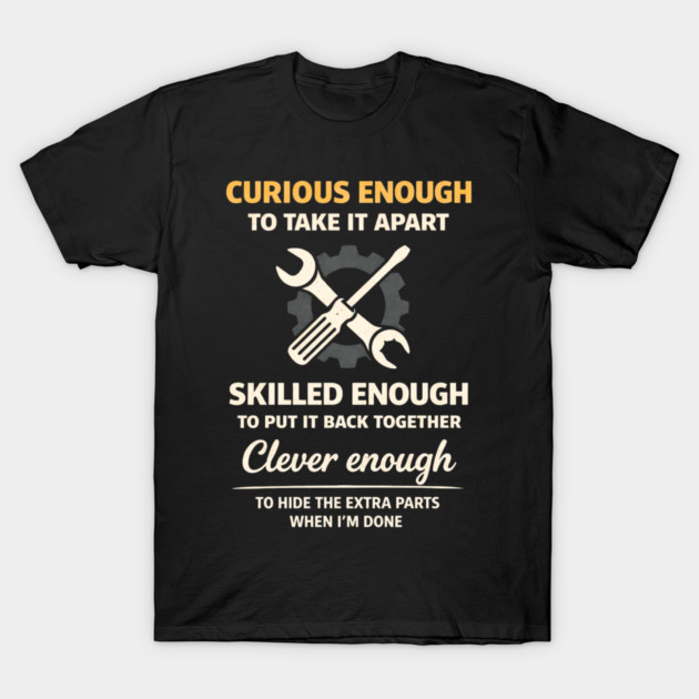 Curious Enough to Take It Apart Hide Extra Parts Funny Quote T-Shirt by shirtlux