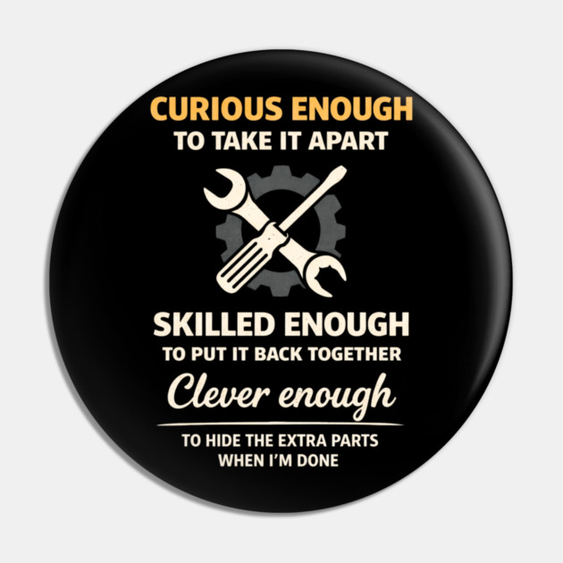Curious Enough to Take It Apart Hide Extra Parts Funny Quote Pin by shirtlux