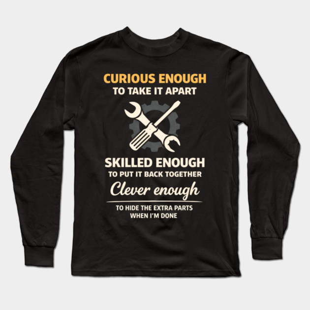 Curious Enough to Take It Apart Hide Extra Parts Funny Quote Long Sleeve T-Shirt by shirtlux