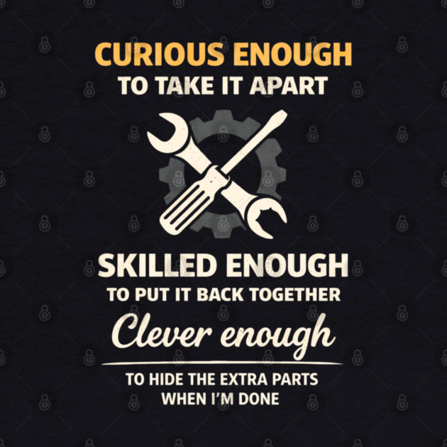 Curious Enough to Take It Apart Hide Extra Parts Funny Quote by shirtlux