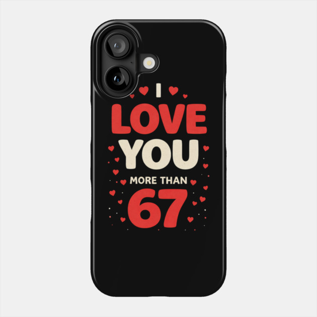 I Love You More Than 67 Valentine’s Day 6 7 Meme 67th Heart Phone Case by shirtlux