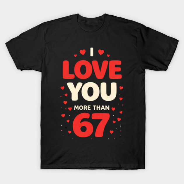 I Love You More Than 67 Valentine’s Day 6 7 Meme 67th Heart T-Shirt by shirtlux