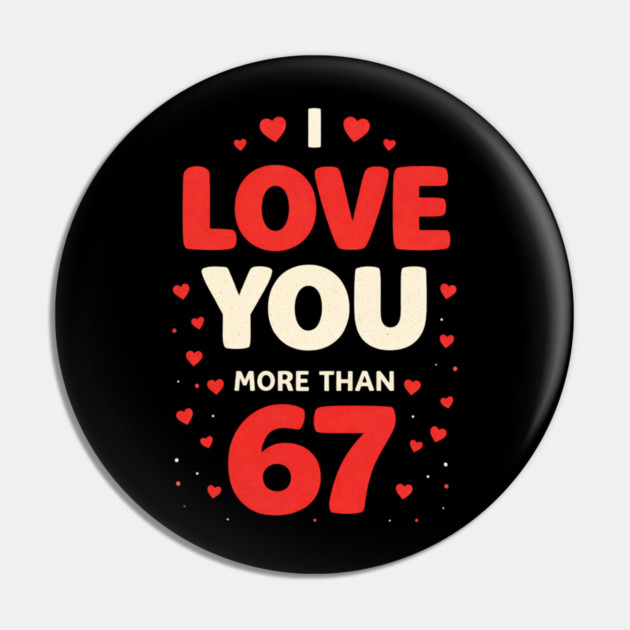 I Love You More Than 67 Valentine’s Day 6 7 Meme 67th Heart Pin by shirtlux