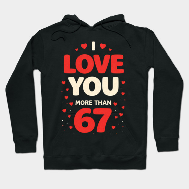 I Love You More Than 67 Valentine’s Day 6 7 Meme 67th Heart Hoodie by shirtlux
