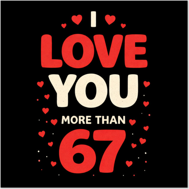 I Love You More Than 67 Valentine’s Day 6 7 Meme 67th Heart Wall Art by shirtlux