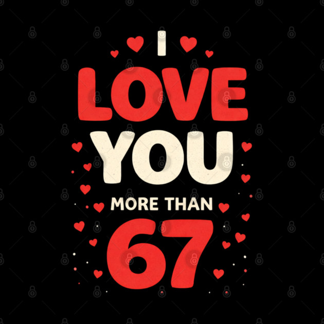 I Love You More Than 67 Valentine’s Day 6 7 Meme 67th Heart by shirtlux