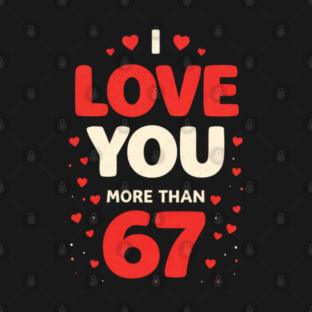 I Love You More Than 67 Valentine’s Day 6 7 Meme 67th Heart by shirtlux