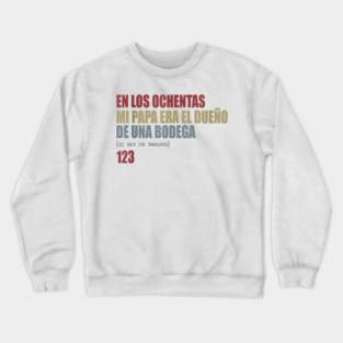 En Los ochentas mi papa era dueño de UNA Bodega Crewneck Sweatshirt