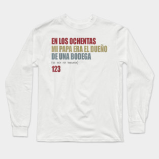 En Los ochentas mi papa era dueño de UNA Bodega Long Sleeve T-Shirt