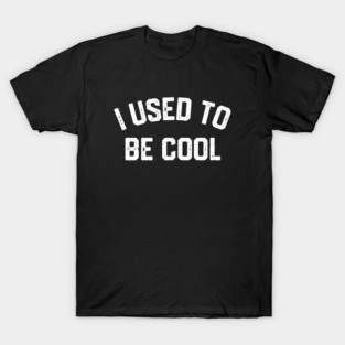 I Used To Be Cool T-Shirt
