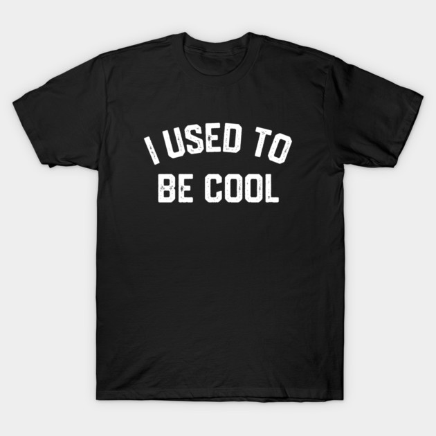 I Used To Be Cool T-Shirt by Litehouse Tees