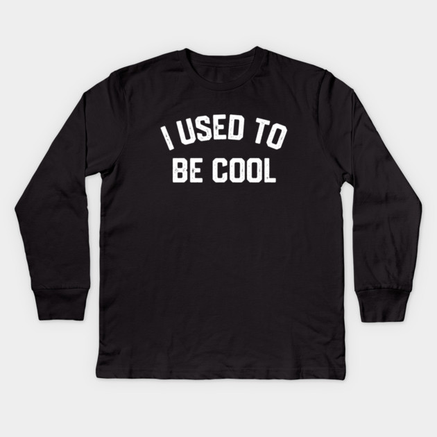 I Used To Be Cool Kids Long Sleeve T-Shirt by Litehouse Tees