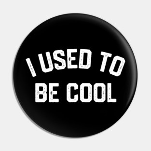 I Used To Be Cool Pin