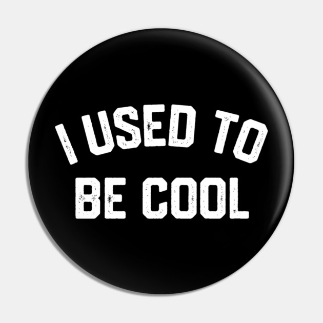 I Used To Be Cool Pin by Litehouse Tees