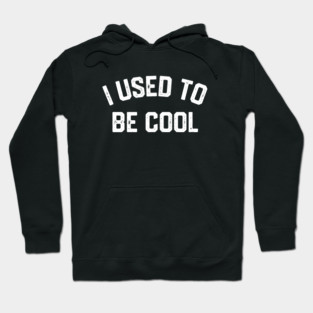 I Used To Be Cool Hoodie