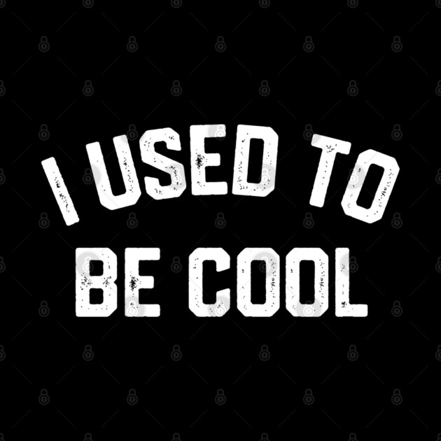 I Used To Be Cool by Litehouse Tees