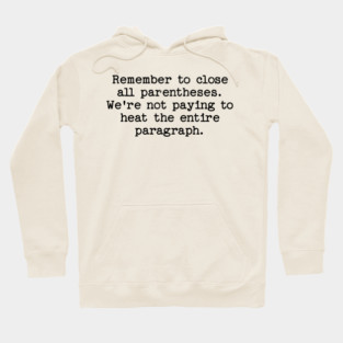 Remember to close all parentheses. We're not paying to heat the entire paragrap Hoodie