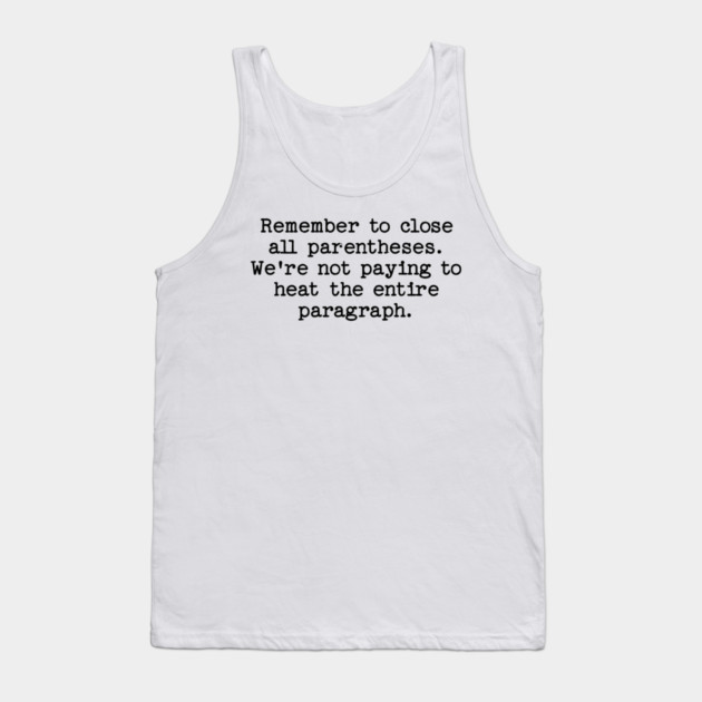 Remember to close all parentheses. We're not paying to heat the entire paragrap Tank Top by Luxinda