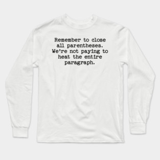 Remember to close all parentheses. We're not paying to heat the entire paragrap Long Sleeve T-Shirt