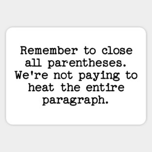 Remember to close all parentheses. We're not paying to heat the entire paragrap Sticker