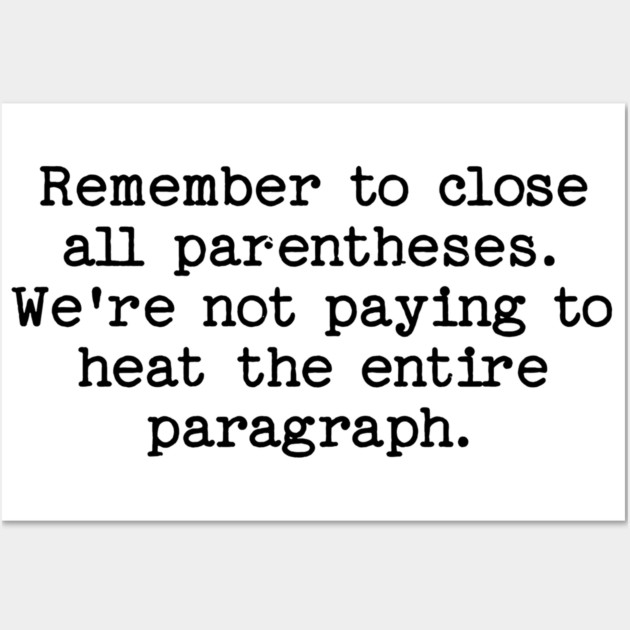 Remember to close all parentheses. We're not paying to heat the entire paragrap Wall Art by Luxinda