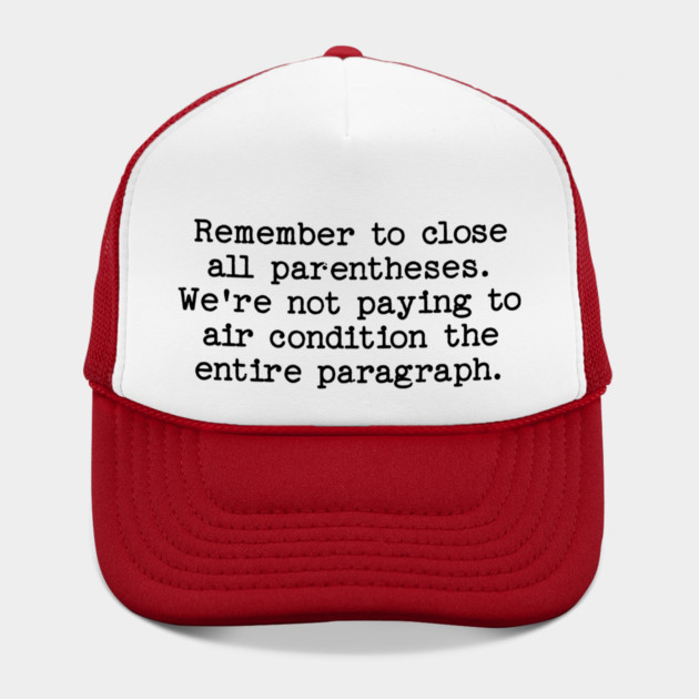 Remember to close all parentheses. We're not paying to air condition the entire paragraph. by Luxinda