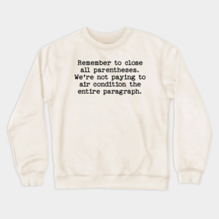 Remember to close all parentheses. We're not paying to air condition the entire paragraph. Crewneck Sweatshirt