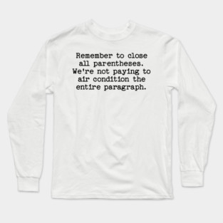 Remember to close all parentheses. We're not paying to air condition the entire paragraph. Long Sleeve T-Shirt