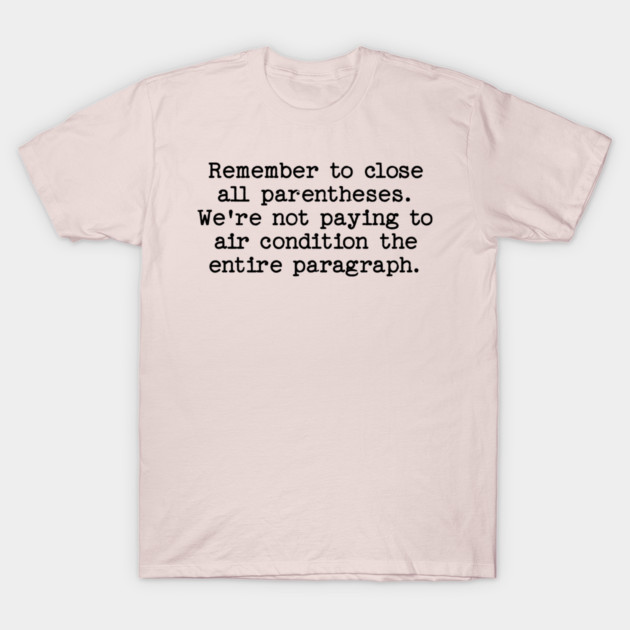 Remember to close all parentheses. We're not paying to air condition the entire paragraph. T-Shirt by Luxinda