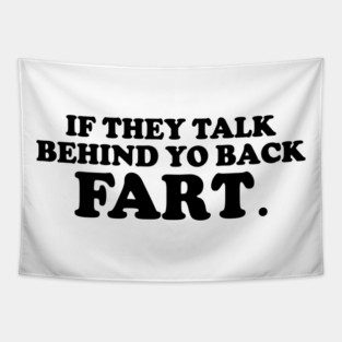 If They Talk Behind Yo Back Fart. Tapestry