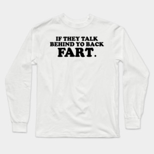 If They Talk Behind Yo Back Fart. Long Sleeve T-Shirt