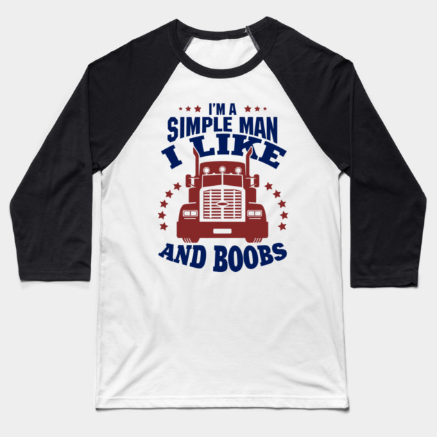 I'm a Simple Man I Like Trucks and Boobs Baseball T-Shirt by Anticorporati