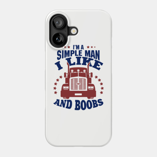 I'm a Simple Man I Like Trucks and Boobs Phone Case by Anticorporati