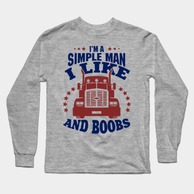 I'm a Simple Man I Like Trucks and Boobs Long Sleeve T-Shirt by Anticorporati