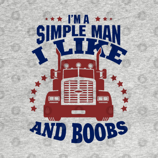 I'm a Simple Man I Like Trucks and Boobs by Anticorporati