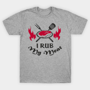 I Rub My Meat BBQ Humor Dad Joke T-Shirt