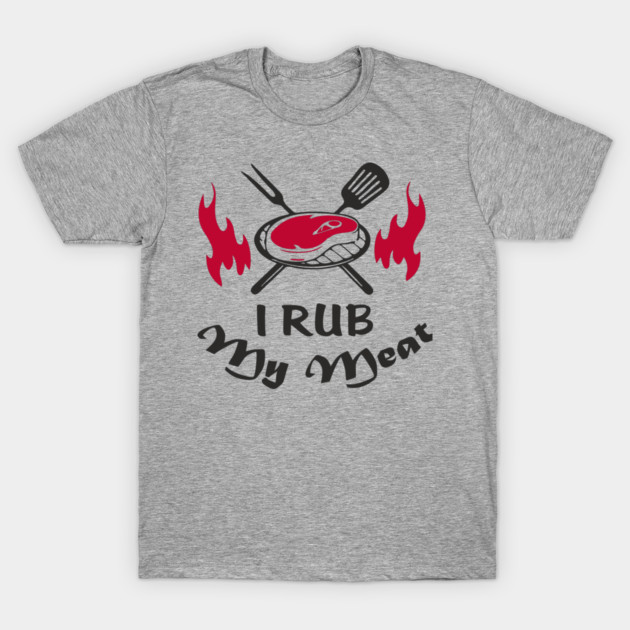 I Rub My Meat BBQ Humor Dad Joke T-Shirt by Anticorporati