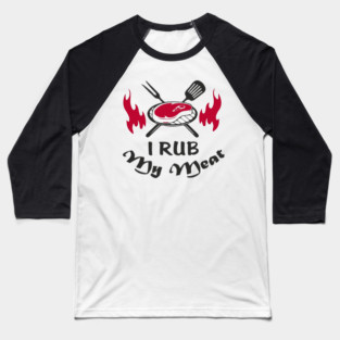 I Rub My Meat BBQ Humor Dad Joke Baseball T-Shirt